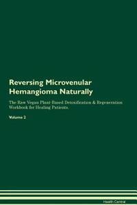 Reversing Microvenular Hemangioma Naturally the Raw Vegan Plant-Based Detoxification & Regeneration Workbook for Healing Patients. Volume 2