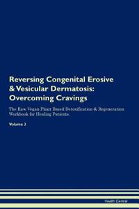 Reversing Congenital Erosive & Vesicular Dermatosis: Overcoming Cravings the Raw Vegan Plant-Based Detoxification & Regeneration Workbook for Healing Patients. Volume 3