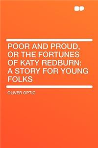Poor and Proud, or the Fortunes of Katy Redburn: A Story for Young Folks