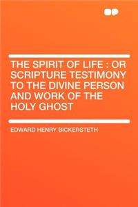 The Spirit of Life : or Scripture Testimony to the Divine Person and Work of the Holy Ghost