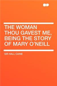 The Woman Thou Gavest Me, Being the Story of Mary O'Neill