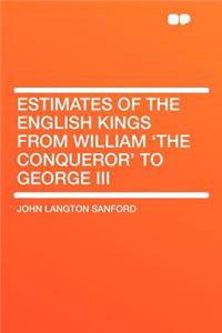 Estimates of the English Kings from William 'the Conqueror' to George III