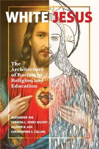 White Jesus: The Architecture of Racism in Religion and Education