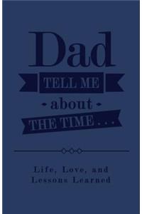 Dad, Tell Me about the Time...: Life, Love, and Lessons Learned