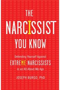 The Narcissist You Know: Defending Yourself Against Extreme Narcissists in an All-About-Me Age