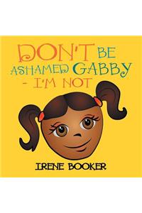 Don't Be Ashamed Gabby - I'm Not