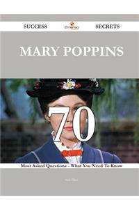 Mary Poppins 70 Success Secrets - 70 Most Asked Questions On Mary Poppins - What You Need To Know