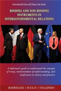 Binding and Non-Binding Instruments in Intergovernmental Relations: A diplomat's guide to understand the concepts of treaty, memorandum of understanding, and ratification in theory and practice