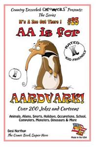 AA is for AArdvark - Over 200 Jokes and Cartoons Animals, Aliens, Sports, Holidays, Occupations, School, Computers, Monsters, Dinosaurs & More in Black and White