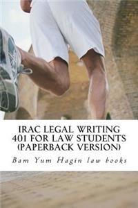 Irac Legal Writing 401 for Law Students (Paperback Version): 75%-Quality Irac = 75%-Quality Essay: Authored by 6-Time Published Model Bar Exam Writer