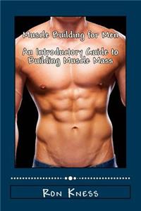 Muscle Building for Men - An Introductory Guide to Building Muscle Mass