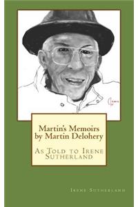 Martin's Memoirs by Martin Delohery: As Told to Irene Sutherland