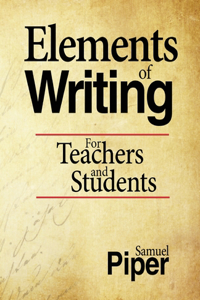 ELEMENTS OF WRITING: FOR TEACHERS AND ST