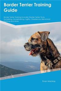 Border Terrier Training Guide Border Terrier Training Includes: Border Terrier Tricks, Socializing, Housetraining, Agility, Obedience, Behavioral Training and More