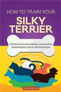 How to Train Your Silky Terrier (Dog Training Collection)