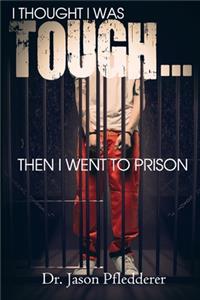 I Thought I Was Tough...Then I Went to Prison