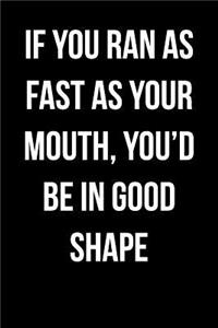 If You Ran As Fast As Your Mouth, You'd Be In Good Shape