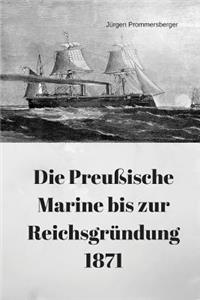 Die Preu�ische Marine Bis Zur Reichsgr�ndung 1871