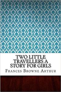 Two Little Travellers a Story for Girls