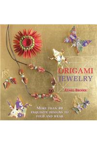 Origami Jewelry: More Than 40 Exquisite Designs to Fold and Wear