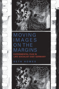 Moving Images on the Margins: Experimental Film in Late Socialist East Germany
