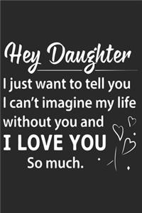 Hey daughter i just want to tell you i can't imagine my life without you and i love you so much