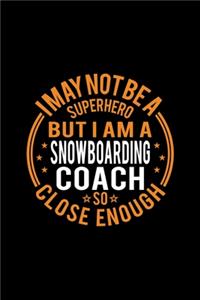I May Not Be A Superhero But I'm A Snowboarding Coach So Close Enough
