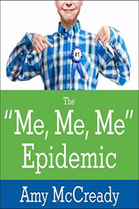 Me, Me, Me Epidemic: A Step-By-Step Guide to Raising Capable, Grateful Kids in an Over-Entitled World