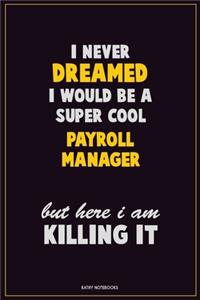 I Never Dreamed I would Be A Super Cool Payroll Manager But Here I Am Killing It