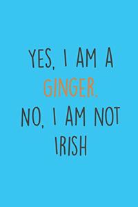 Yes, I am a Ginger. No, I am not Irish