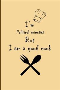 I am Political scientist But I'm a good Cook Journal: Lined Notebook / Journal Gift, 200 Pages, 6x9, Soft Cover, Matte Finish