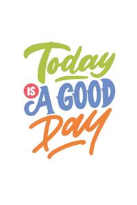Today is a Good Day