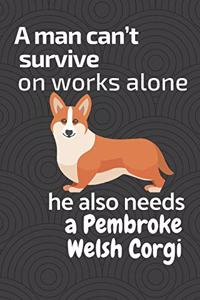 A man can't survive on works alone he also needs a Pembroke Welsh Corgi