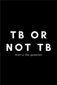 TB Or Not TB That Is The Question