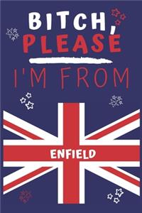 Bitch Please I'm From Enfield