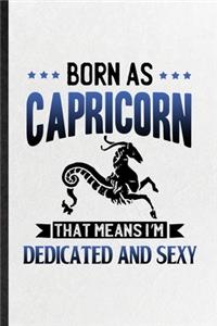 Born as Capricorn That Means I'm Dedicated and Sexy