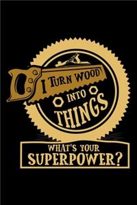 I Turn Wood Into Things What's Your Superpower?