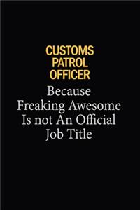 Customs Patrol Officer Because Freaking Awesome Is Not An Official Job Title