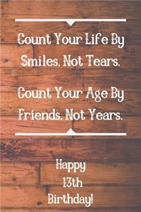 Count Your Life By Smiles, Not Tears. Happy 13th Birthday!