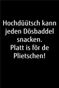 Hochdüütsch kann jeden Dösbaddel snacken. Platt is för de Plietschen!