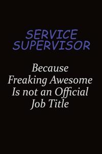 Service Supervisor Because Freaking Awesome Is Not An Official Job Title