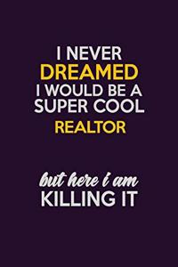 I Never Dreamed I Would Be A Super cool Realtor But Here I Am Killing It