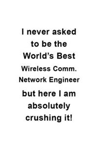 I Never Asked To Be The World's Best Wireless Comm. Network Engineer But Here I Am Absolutely Crushing It