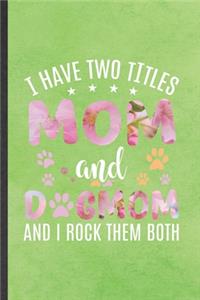 I Have Two Titles Mom and Dogmom and I Rock Them Both
