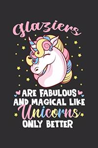 Glaziers Are Fabulous And Magical Like Unicorns Only Better