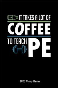 It Takes A Lot of Coffee To Teach PE 2020 Weekly Planner