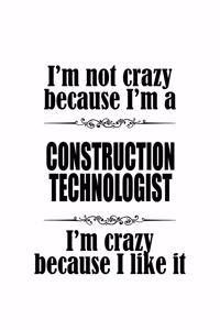 I'm Not Crazy Because I'm A Construction Technologist I'm Crazy Because I like It