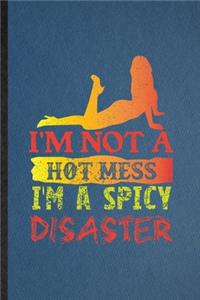 I'm Not a Hot Mess I'm a Spicy Disaster