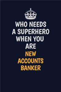 Who Needs A Superhero When You Are New Accounts Banker