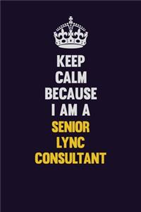 Keep Calm Because I Am A Senior Lync Consultant